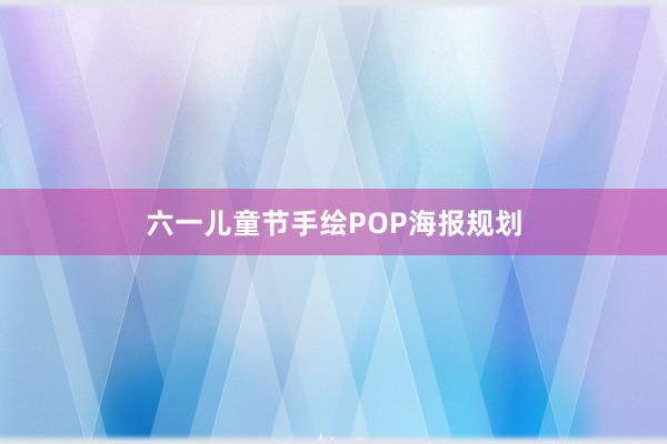 六一儿童节手绘POP海报规划